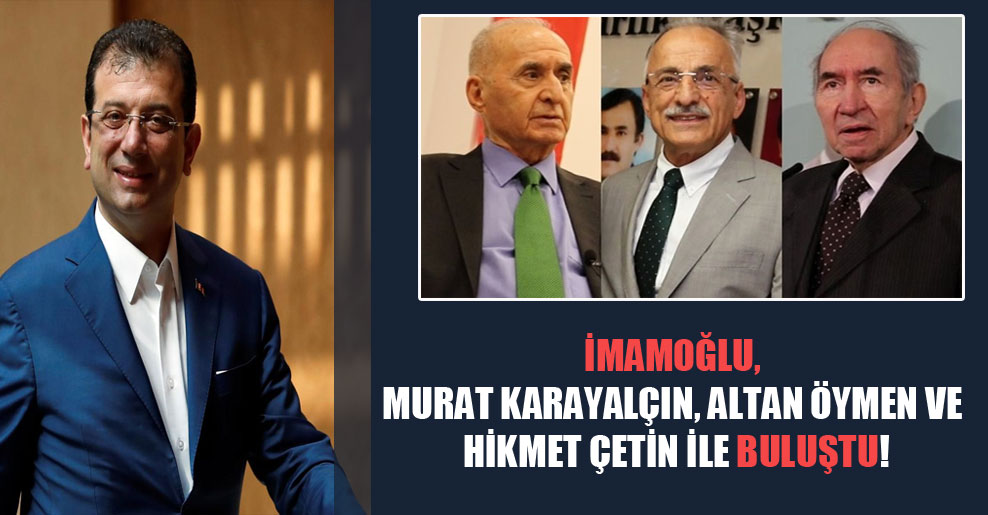 İmamoğlu, Murat Karayalçın, Altan Öymen ve Hikmet Çetin ile buluştu!