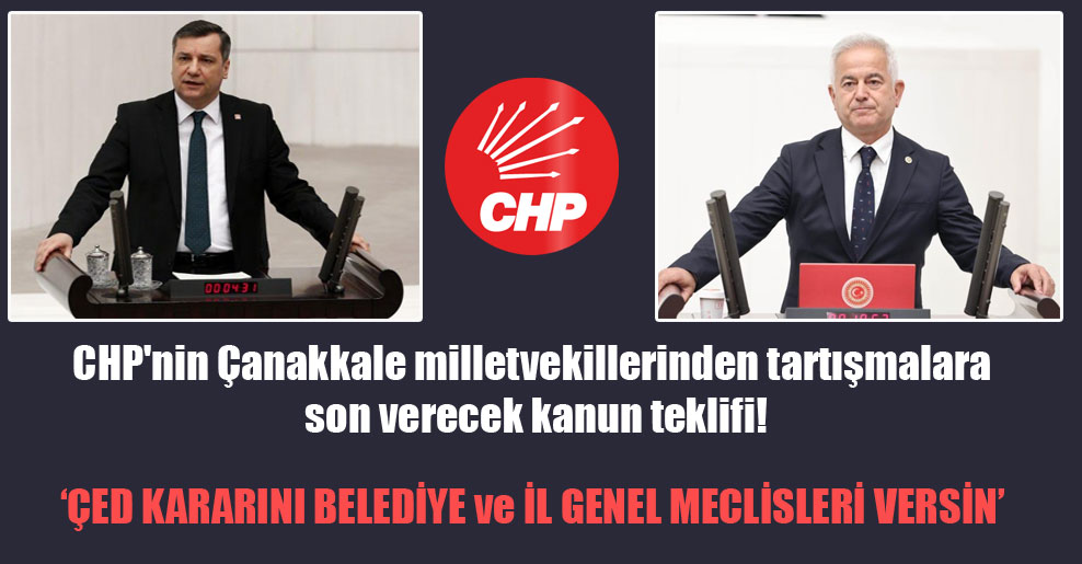 CHP’nin Çanakkale milletvekillerinden tartışmalara son verecek kanun teklifi!