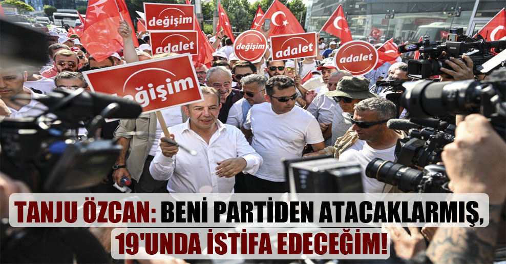 Tanju Özcan: Beni partiden atacaklarmış, 19’unda istifa edeceğim!