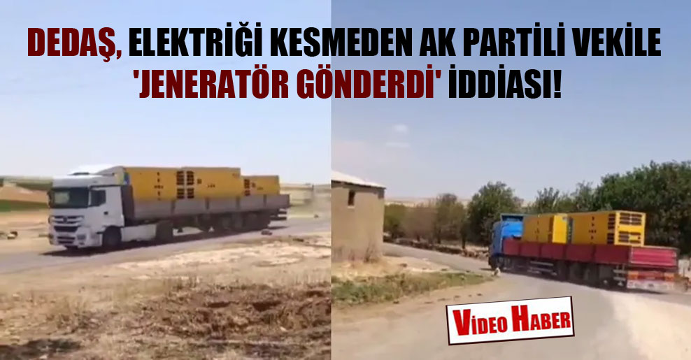 DEDAŞ, elektriği kesmeden AK Partili vekile ‘jeneratör gönderdi’ iddiası!