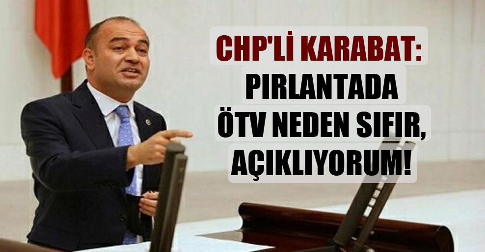 CHP’li Karabat: Pırlantada ÖTV neden sıfır, açıklıyorum!