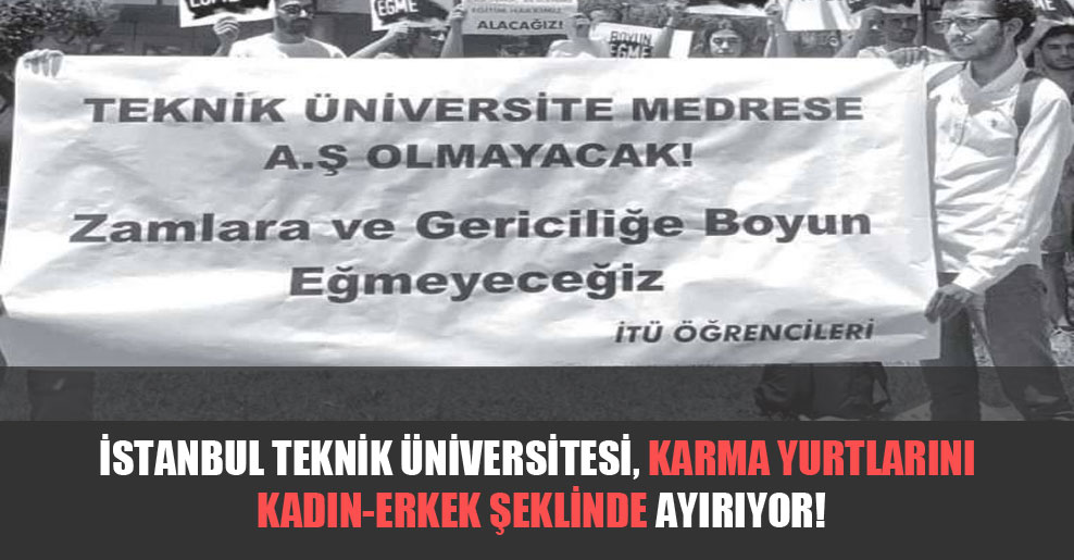 İstanbul Teknik Üniversitesi, karma yurtlarını kadın-erkek şeklinde ayırıyor!