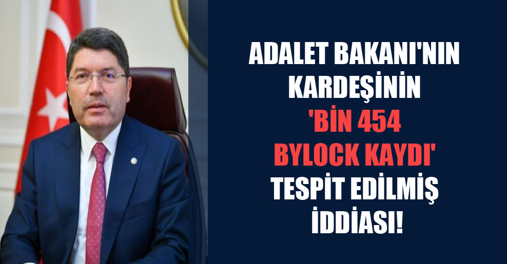 Adalet Bakanı’nın kardeşinin ‘bin 454 ByLock kaydı’ tespit edilmiş iddiası!