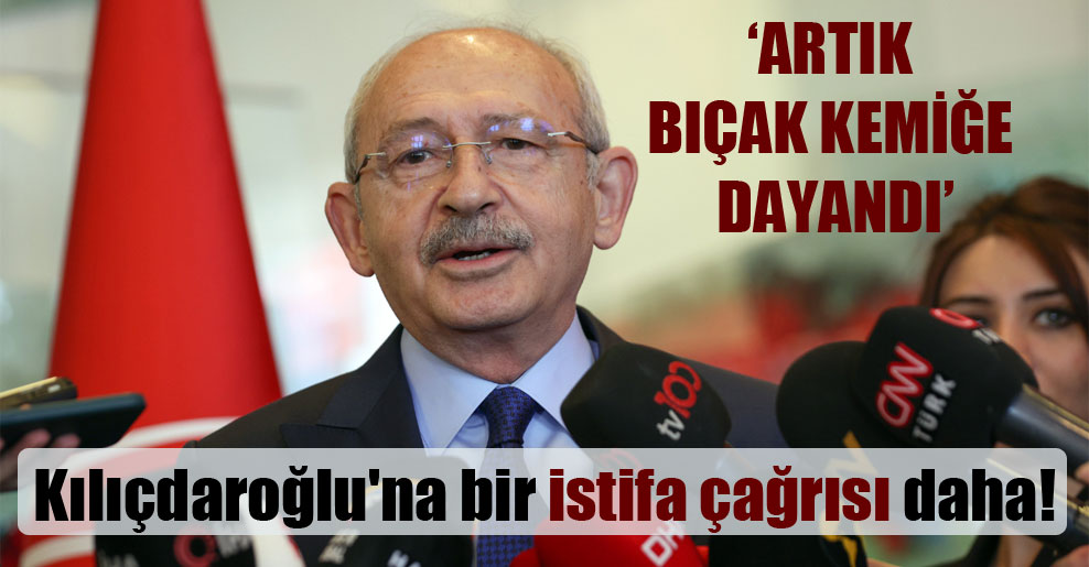 Kılıçdaroğlu’na bir istifa çağrısı daha!