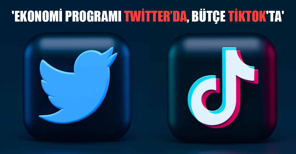 ‘Ekonomi programı Twitter’da, bütçe TikTok’ta’