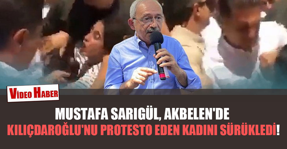 Mustafa Sarıgül, Akbelen’de Kılıçdaroğlu’nu protesto eden kadını sürükledi!
