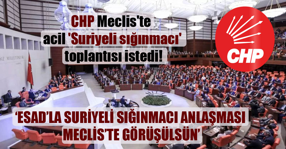 CHP Meclis’te acil ‘Suriyeli sığınmacı’ toplantısı istedi!