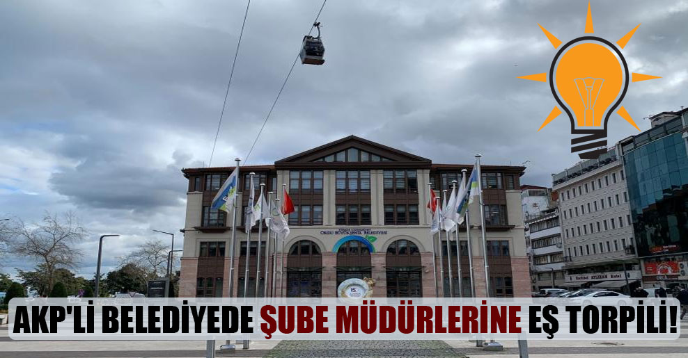 AKP’li belediyede şube müdürlerine eş torpili!