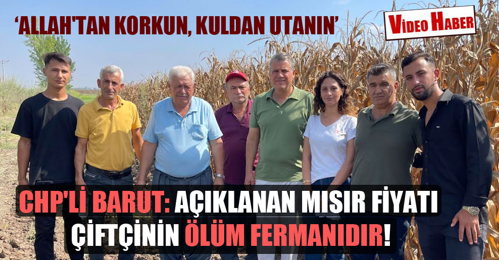 CHP’li Barut: Açıklanan mısır fiyatı çiftçinin ölüm fermanıdır!