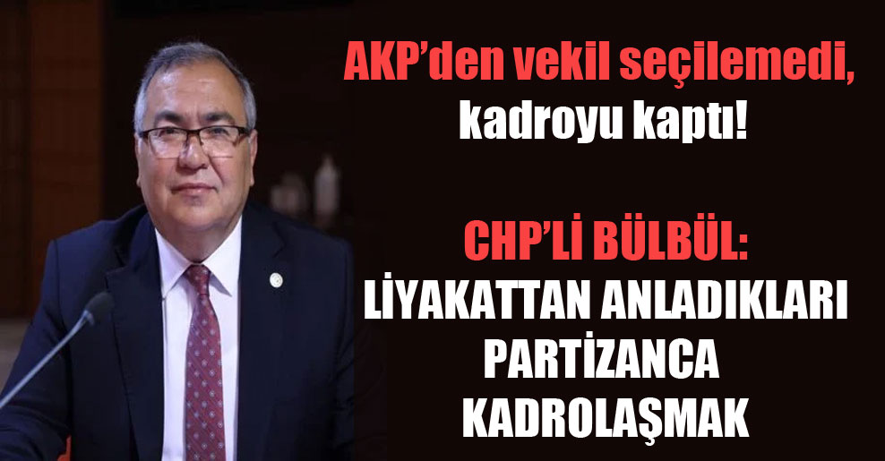 AKP’den vekil seçilemedi kadroyu kaptı!