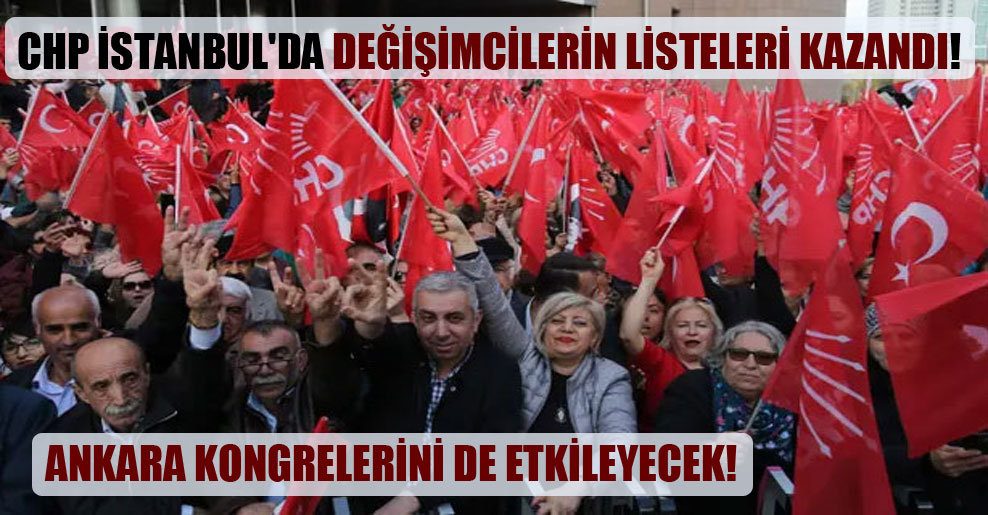 CHP İstanbul’da değişimcilerin listeleri kazandı!
