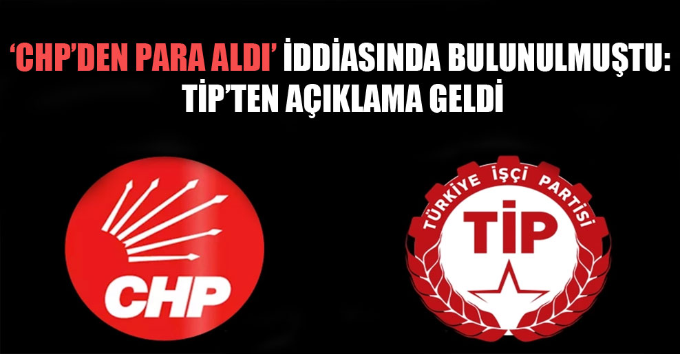 ‘CHP’den para aldı’ iddiasında bulunulmuştu: TİP’ten açıklama geldi