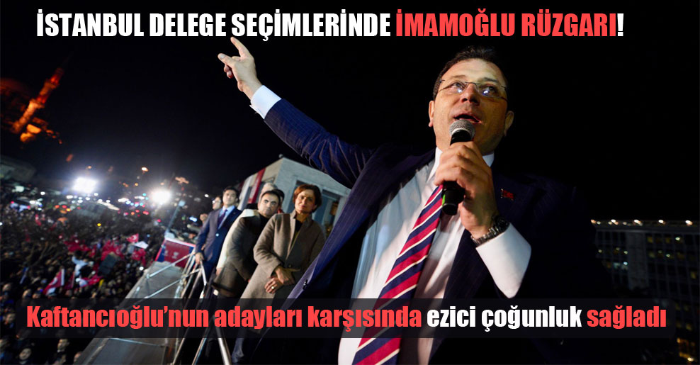 İstanbul delege seçimlerinde İmamoğlu rüzgarı!