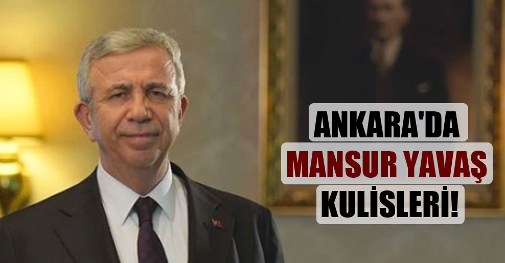 Ankara’da Mansur Yavaş kulisleri!