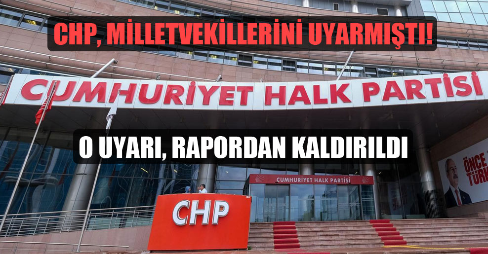 CHP, milletvekillerini uyarmıştı: O uyarı, rapordan kaldırıldı