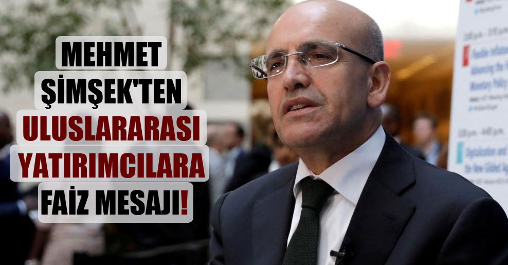 Mehmet Şimşek’ten uluslararası yatırımcılara faiz mesajı!