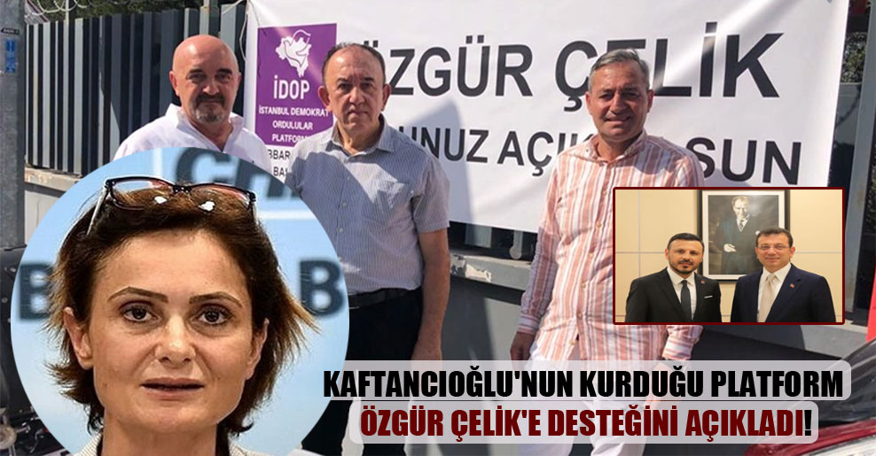 Kaftancıoğlu’nun kurduğu platform Özgür Çelik’e desteğini açıkladı!