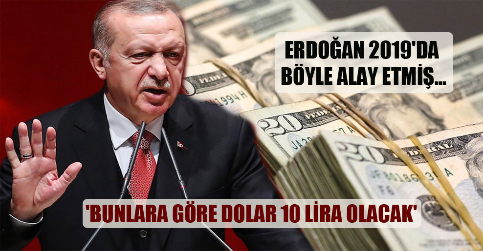 Erdoğan 2019’da böyle alay etmiş… ‘Bunlara göre Dolar 10 Lira olacak’