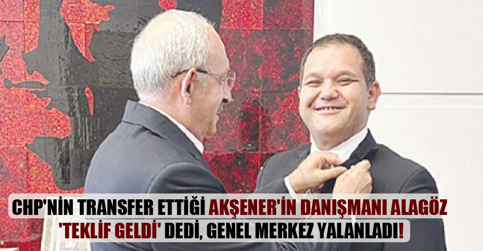 CHP’nin transfer ettiği Akşener’in danışmanı Alagöz ‘teklif geldi’ dedi, genel merkez yalanladı!