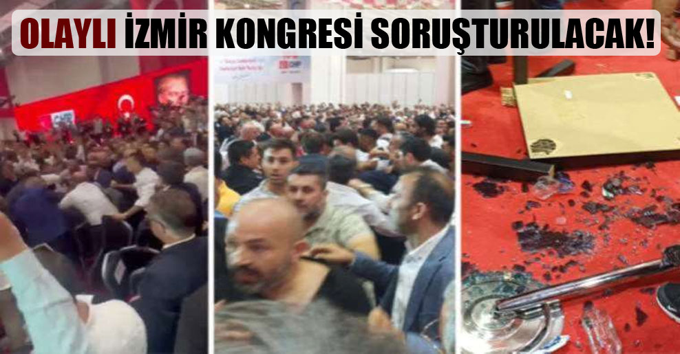 Olaylı İzmir kongresi soruşturulacak!