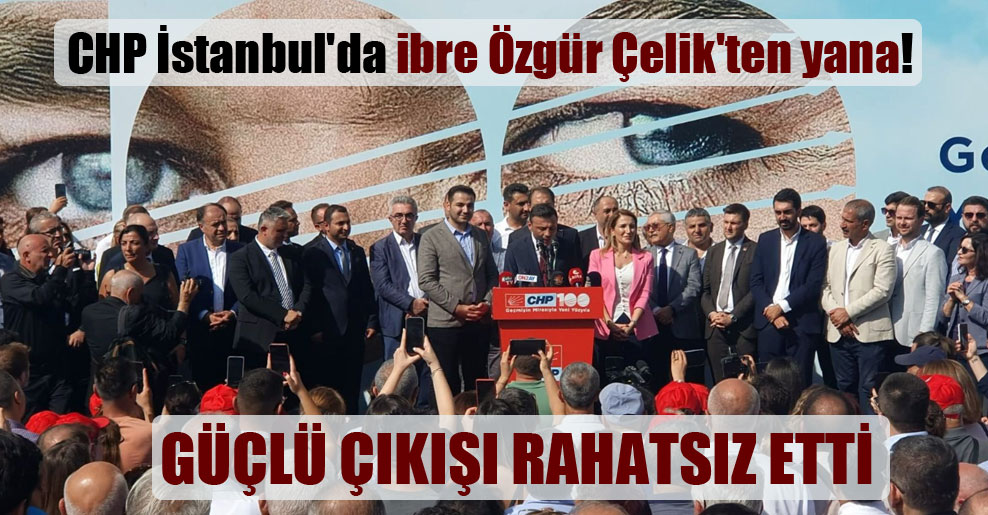 CHP İstanbul’da ibre Özgür Çelik’ten yana!