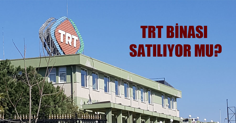 TRT binası satılıyor mu?