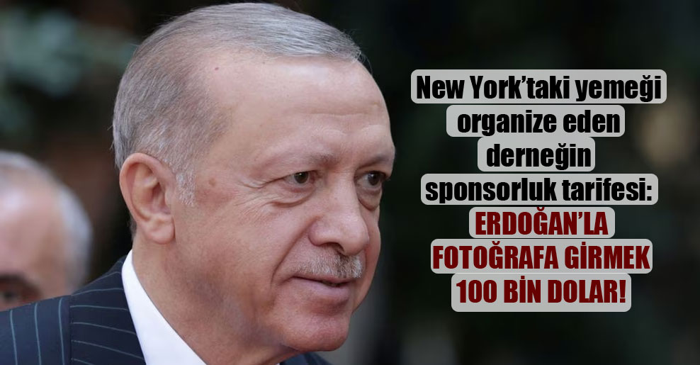New York’taki yemeği organize eden derneğin sponsorluk tarifesi: Erdoğan’la fotoğrafa girmek 100 bin dolar!
