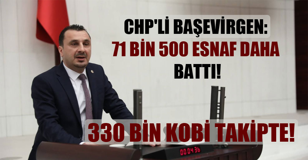 CHP’li Başevirgen: 71 bin 500 esnaf daha battı!