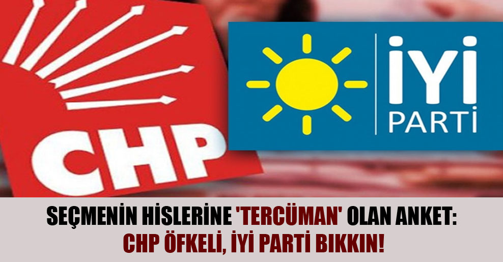 Seçmenin hislerine ‘tercüman’ olan anket: CHP öfkeli, İYİ Parti bıkkın!