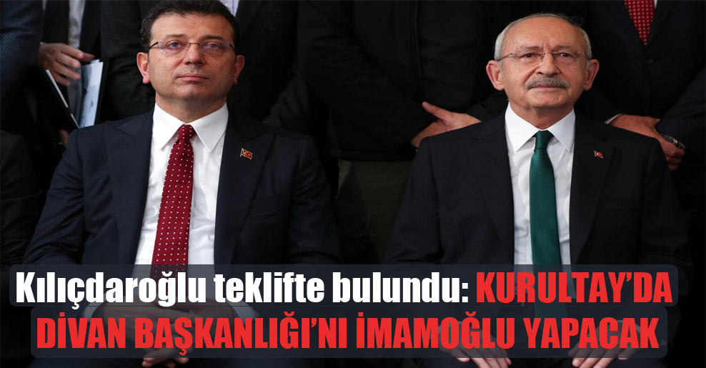Kılıçdaroğlu teklifte bulundu: Kurultay’da Divan Başkanlığı’nı İmamoğlu yapacak