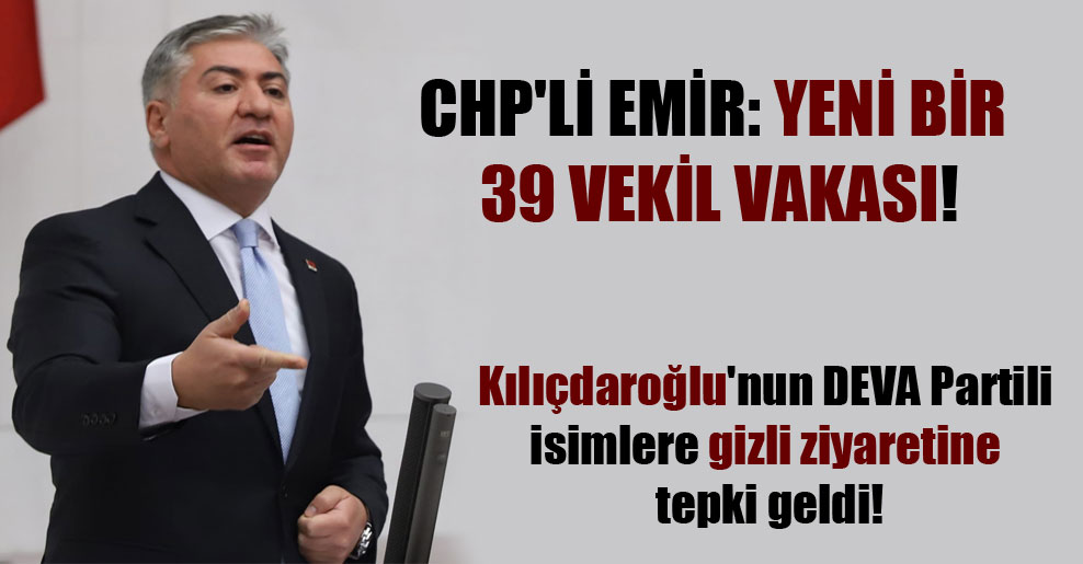 CHP’li Emir: Yeni bir 39 vekil vakası!