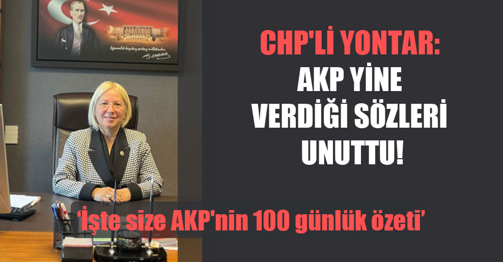 CHP’li Yontar: AKP yine verdiği sözleri unuttu!
