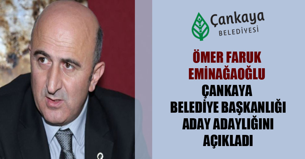 Ömer Faruk Eminağaoğlu Çankaya belediye başkan aday adaylığını açıkladı