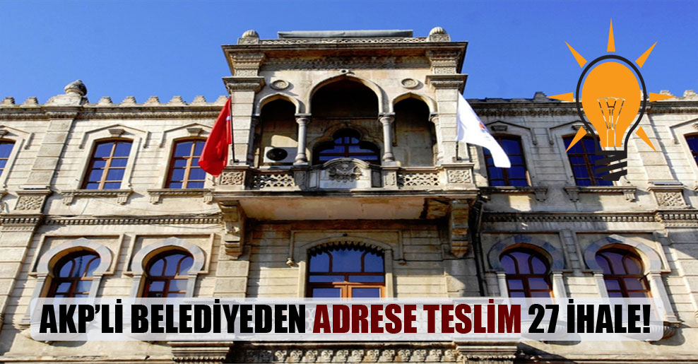AKP’li belediyeden adrese teslim 27 ihale!