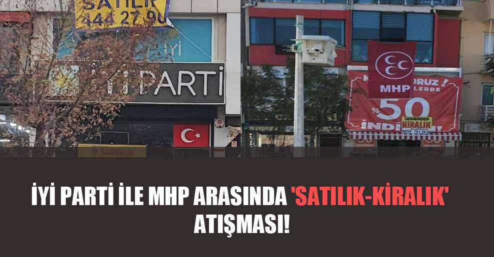 İYİ Parti ile MHP arasında ‘satılık-kiralık’ atışması!