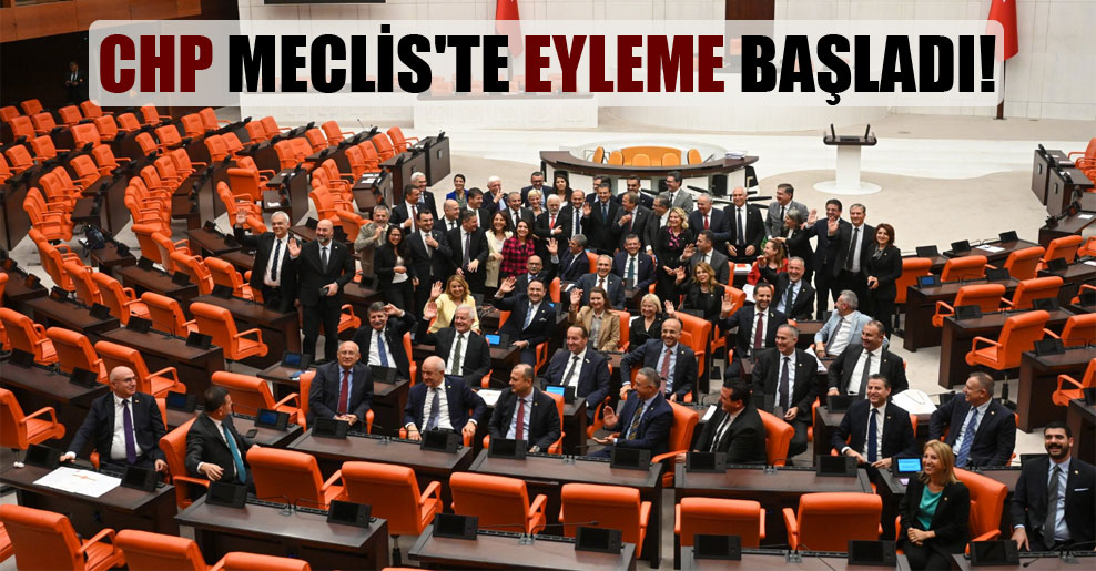 CHP Meclis’te eyleme başladı!
