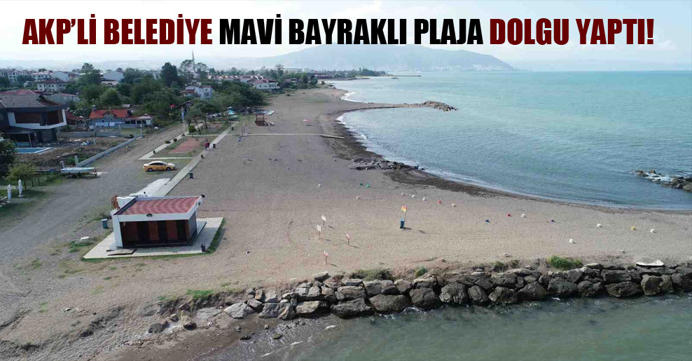 AKP’li belediye mavi bayraklı plaja dolgu yaptı!