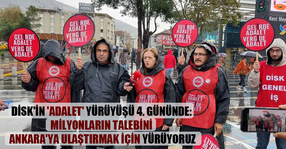 DİSK’in ‘adalet’ yürüyüşü 4. gününde: Milyonların talebini Ankara’ya ulaştırmak için yürüyoruz