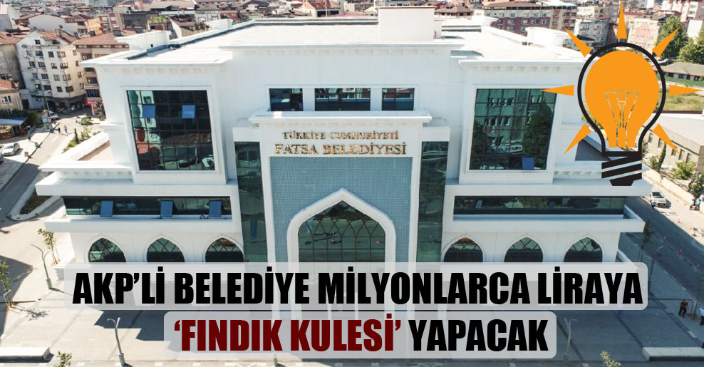 AKP’li belediye milyonlarca liraya ‘fındık kulesi’ yapacak