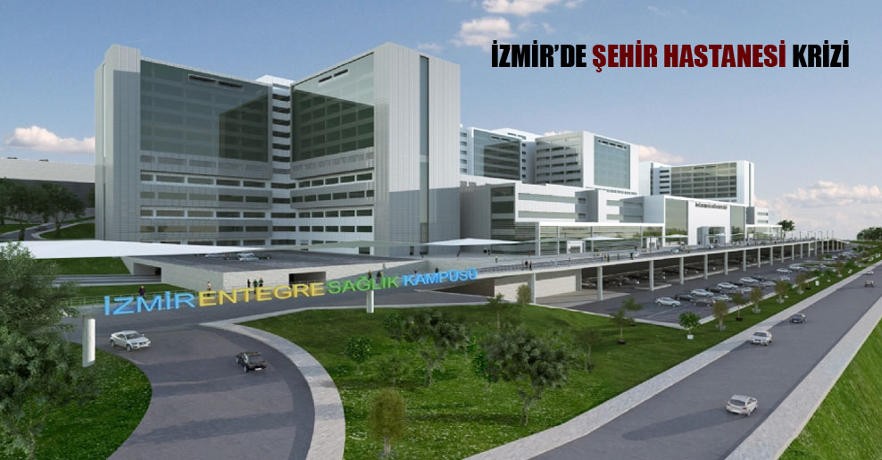 İzmir’de şehir hastanesi krizi