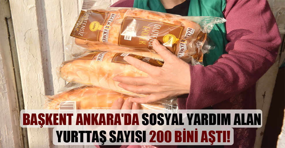 Başkent Ankara’da sosyal yardım alan yurttaş sayısı 200 bini aştı!