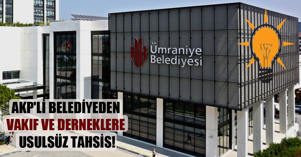 AKP’li belediyeden vakıf ve derneklere usulsüz tahsis!