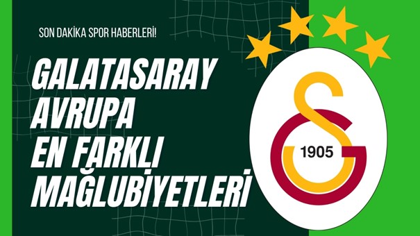 Galatasaray Avrupa En Farklı Mağlubiyetleri