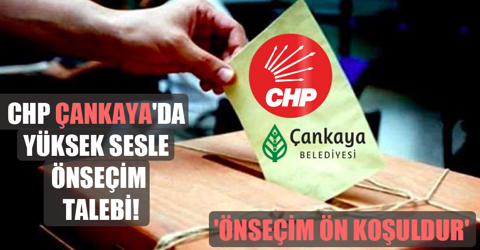 CHP Çankaya’da yüksek sesle önseçim talebi!