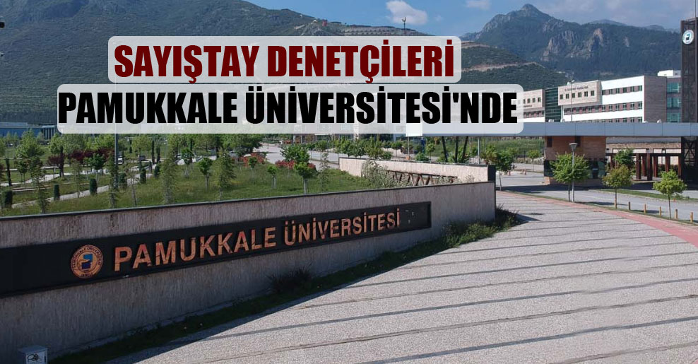 Sayıştay denetçileri Pamukkale Üniversitesi’nde