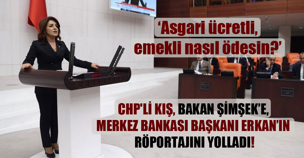 CHP’li Kış, Bakan Şimşek’e, Merkez Bankası Başkanı Erkan’ın röportajını yolladı!