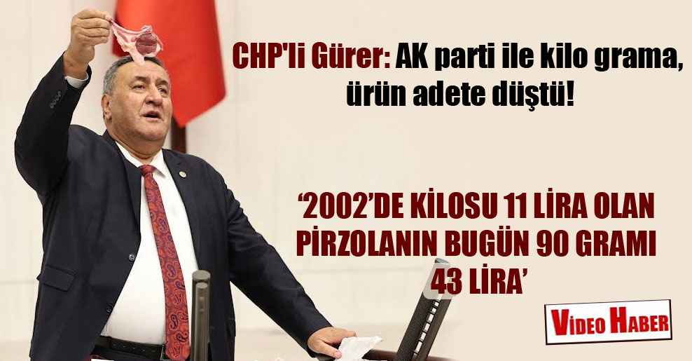 CHP’li Gürer: AK parti ile kilo grama, ürün adete düştü!