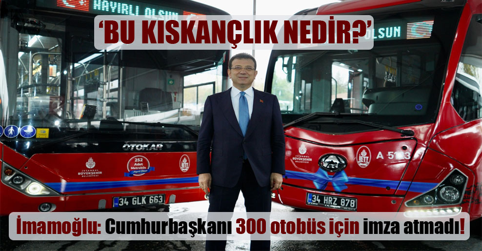 İmamoğlu: Cumhurbaşkanı 300 otobüs için imza atmadı!