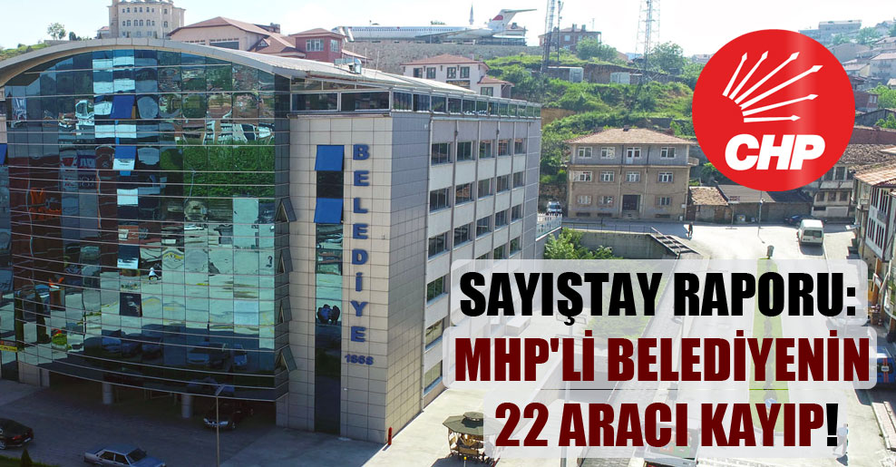 Sayıştay raporu: MHP’li belediyenin 22 aracı kayıp!