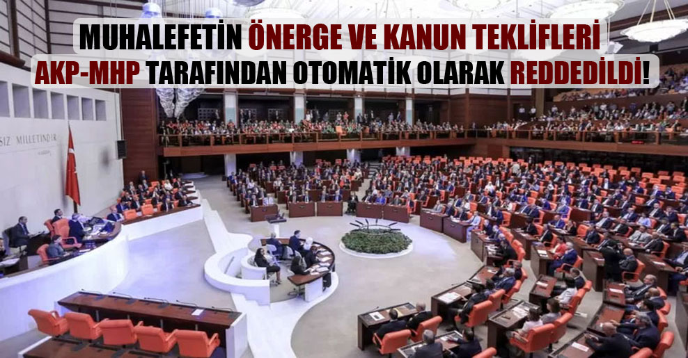 Muhalefetin önerge ve kanun teklifleri AKP-MHP tarafından otomatik olarak reddedildi!